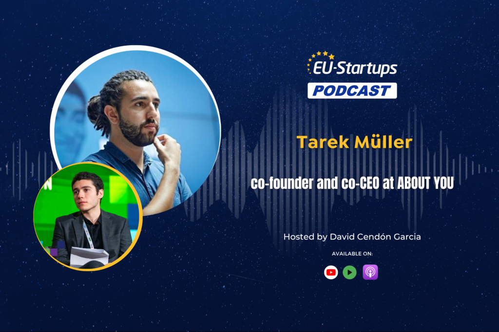The EU-Startups Podcast | Interview with Tarek Müller, co-founder & co-CEO, About You The EU-Startups Podcast | Interview with Tarek Müller, co-founder & co-CEO, About You